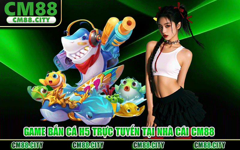 Bắn Cá H5 CM88 – Trải Nghiệm Săn Cá Đổi Thưởng Đỉnh Cao