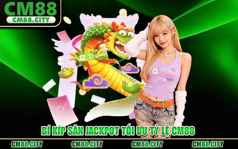 Bí Kíp Săn Jackpot Tối Ưu Tỷ Lệ CM88