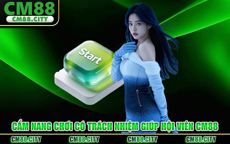 Cẩm Nang Chơi Có Trách Nhiệm Giúp Hội Viên CM88
