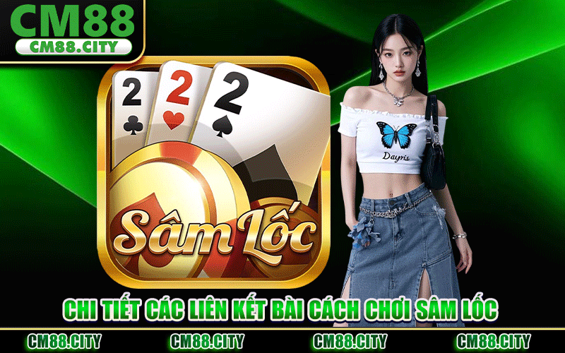 Chi Tiết Các Liên Kết Bài Cách Chơi Sâm Lốc