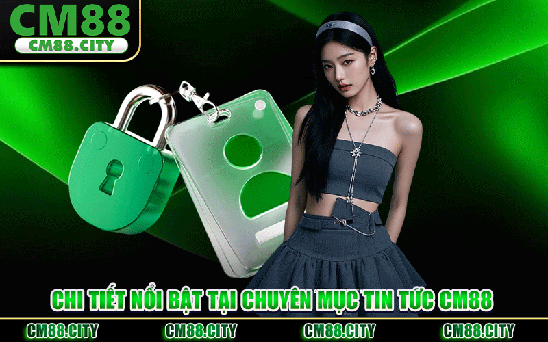 Chi Tiết Nổi Bật Tại Chuyên Mục Tin Tức CM88