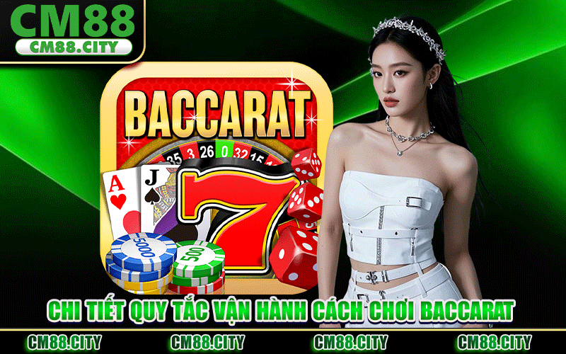 Chi Tiết Quy Tắc Vận Hành Cách Chơi Baccarat