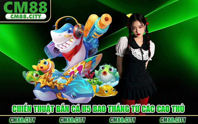 Chiến Thuật Bắn Cá H5 Bao Thắng Từ Các Cao Thủ