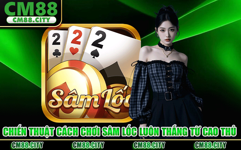 Chiến Thuật Cách Chơi Sâm Lốc Luôn Thắng Từ Cao Thủ