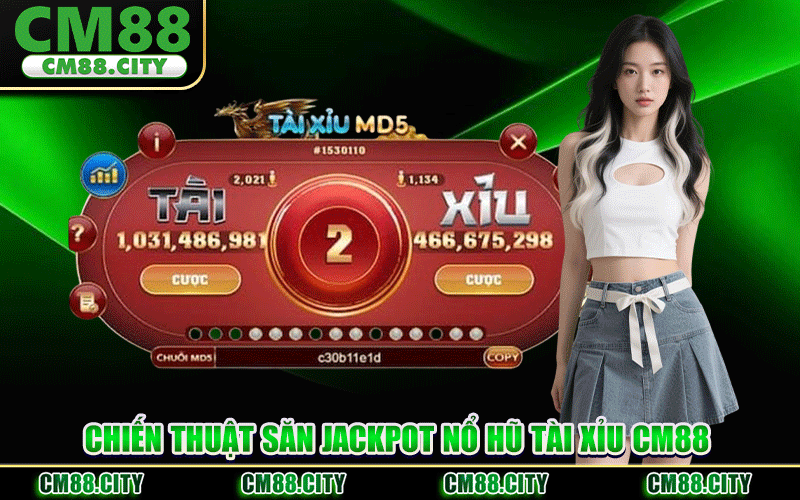 Chiến Thuật Săn Jackpot Nổ Hũ Tài Xỉu CM88
