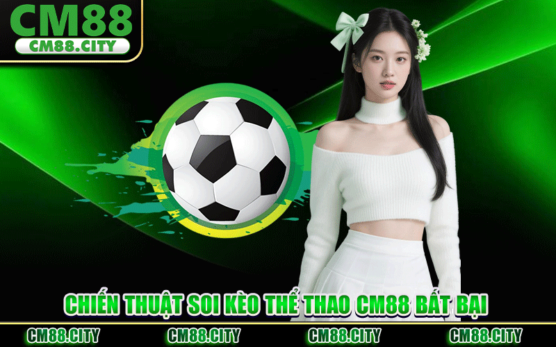 Chiến Thuật Soi Kèo Thể Thao CM88 Bất Bại