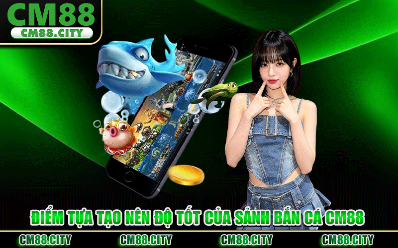 Điểm Tựa Tạo Nên Độ Tốt Của Sảnh Bắn Cá CM88