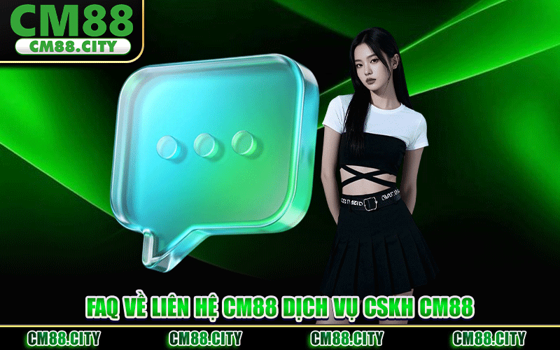 FAQ Về Liên Hệ CM88 Dịch Vụ CSKH CM88