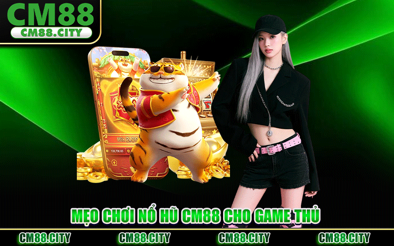 Mẹo Chơi Nổ Hũ CM88 – Bí Quyết Săn Jackpot Khủng Cho Game Thủ