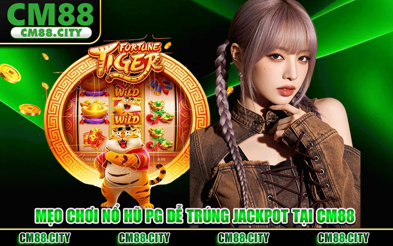 Mẹo Chơi Nổ Hũ PG Dễ Trúng Jackpot Tại CM88