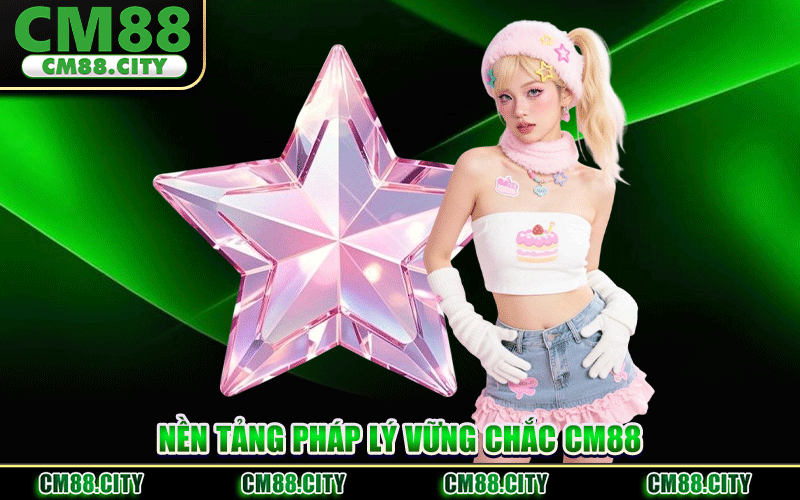 Nền Tảng Pháp Lý Vững Chắc CM88