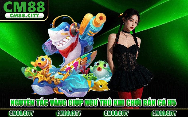 Nguyên Tắc Vàng Giúp Ngư Thủ Khi Chơi Bắn Cá H5