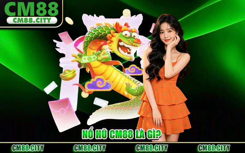 Nổ Hũ CM88 Là Gì?