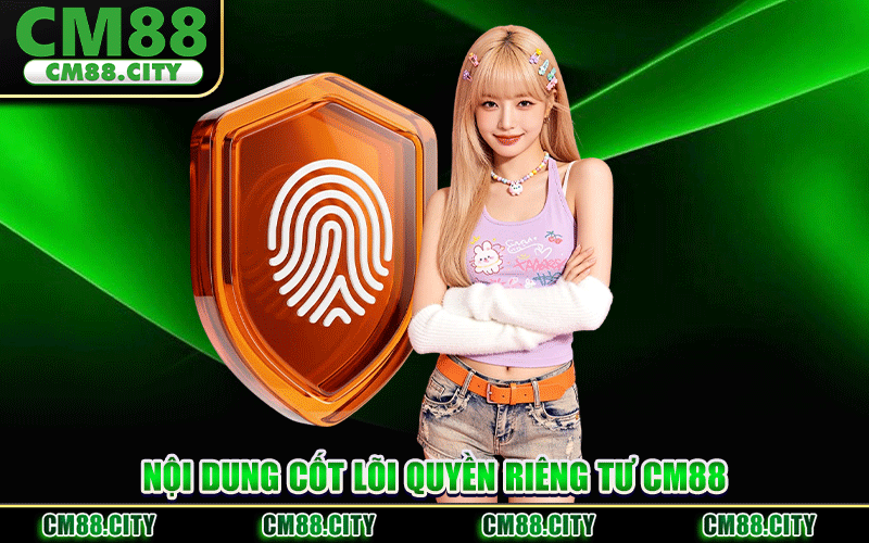 Nội Dung Cốt Lõi Quyền Riêng Tư CM88