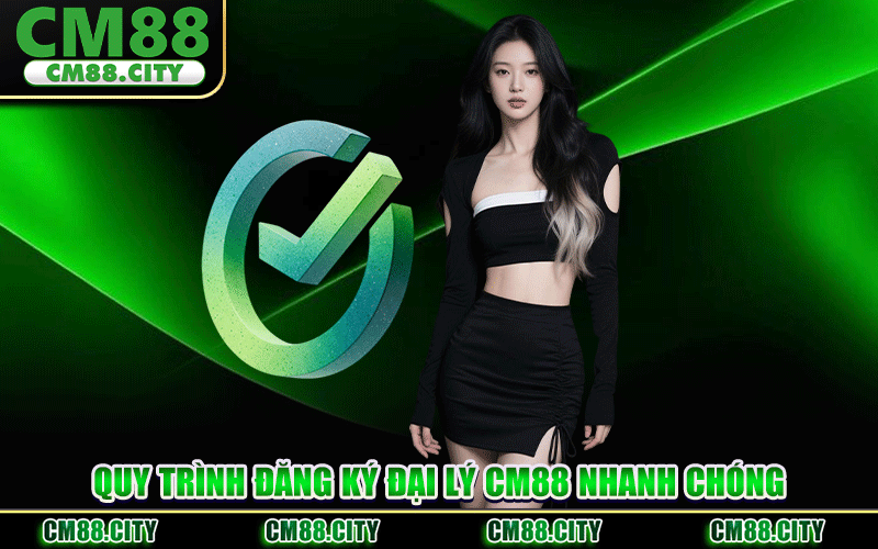 Quy Trình Đăng Ký Đại Lý CM88 Nhanh Chóng