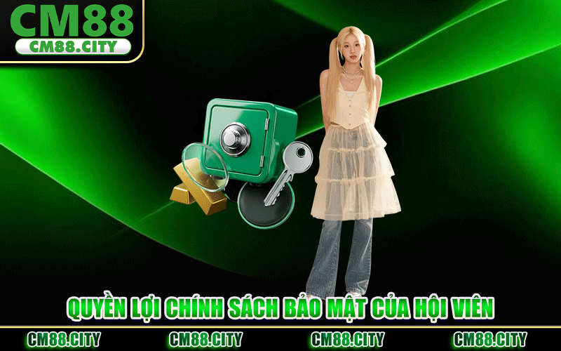 Quyền Lợi Chính Sách Bảo Mật Của Hội Viên