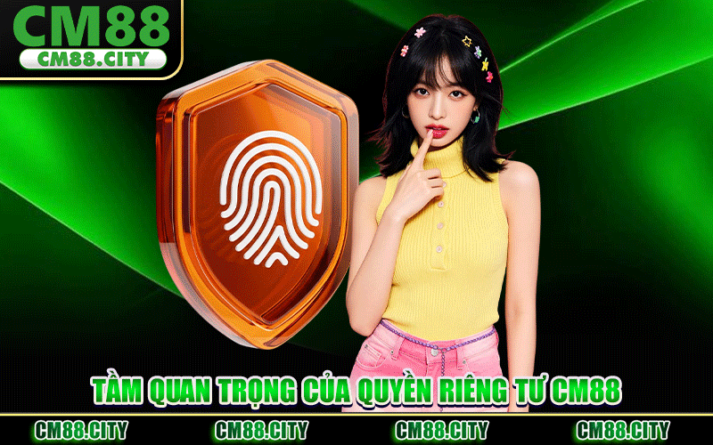 Tầm Quan Trọng Của Quyền Riêng Tư CM88