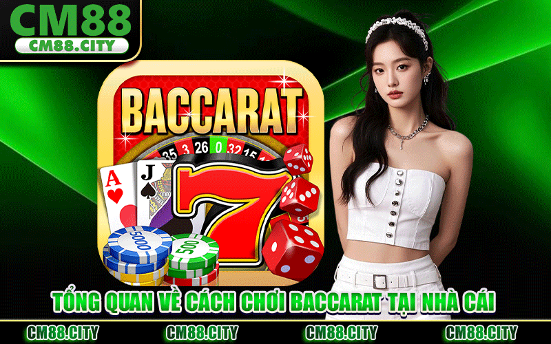 Tổng Quan Về Cách Chơi Baccarat Tại Nhà Cái