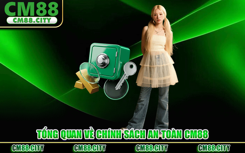 Tổng Quan Về Chính Sách An Toàn CM88