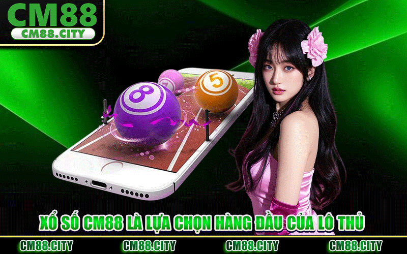 Xổ Số CM88 Là Lựa Chọn Hàng Đầu Của Lô Thủ
