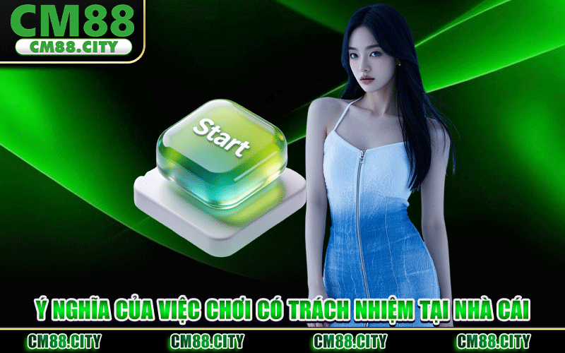 Ý Nghĩa Của Việc Chơi Có Trách Nhiệm Tại Nhà Cái